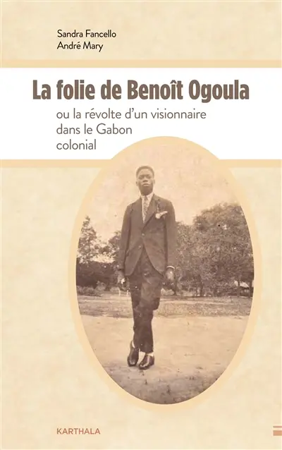 La folie de Benoît Ogoula ou La révolte d'un visionnaire dans le Gabon colonial