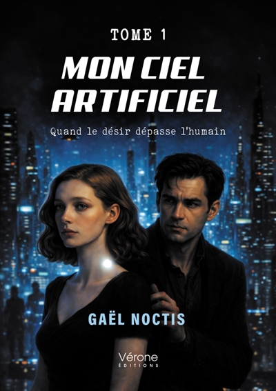 Mon ciel artificiel : Tome 1 : Quand le désir dépasse l'humain