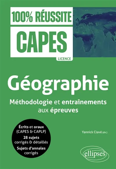 Géographie : méthodologie et entraînements aux épreuves : écrits et oraux (Capes & CAPLP), 28 sujets corrigés & détaillés, sujets d'annales corrigés