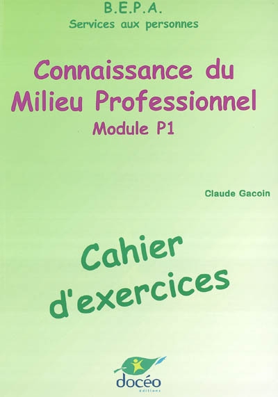 Connaissance du milieu professionnel, BEPA services aux personnes : cahier d'exercices, module P1