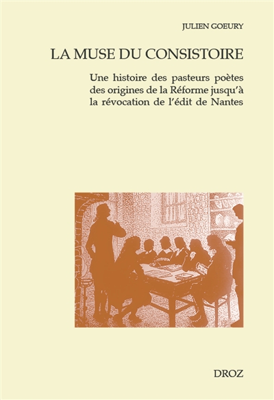 La muse du consistoire : une histoire des pasteurs poètes des origines de la Réforme jusqu'à la révocation de l'édit de Nantes