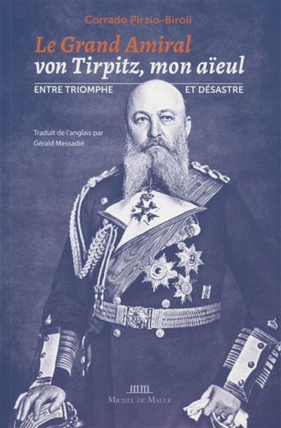 Le grand amiral von Tirpitz, mon aïeul : entre triomphe et désastre
