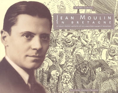 Jean Moulin en Bretagne : le sous-préfet artiste de Châteaulin et ses amis écrivains et peintres