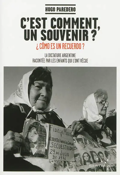 C'est comment, un souvenir ? : la dictature argentine racontée par les enfants qui l'ont vécue. Como es un recuerdo ?