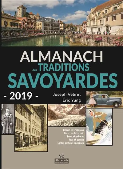 Almanach des traditions savoyardes 2019 : terroir et traditions, recettes de terroir, trucs et astuces, jeux et agenda, cartes postales anciennes