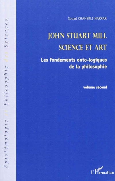 John Stuart Mill. Vol. 2. Science et art : les fondements onto-logiques de la philosophie