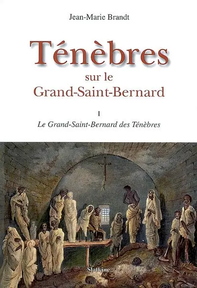 Ténèbres sur le Grand-Saint-Bernard. Vol. 1. Le Grand-Saint-Bernard des ténèbres