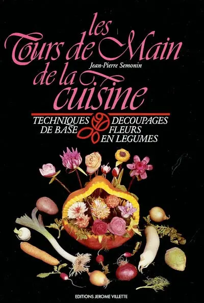 Les tours de main de la cuisine : techniques de base, découpages, fleurs en légumes
