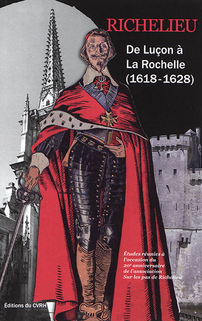 Richelieu : de Luçon à La Rochelle (1618-1628) : études établies à l'occasion du 20e anniversaire de l'association Sur les pas de Richelieu