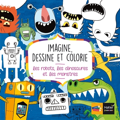 Imagine, dessine et colorie : les robots, les dinosaures et les monstres
