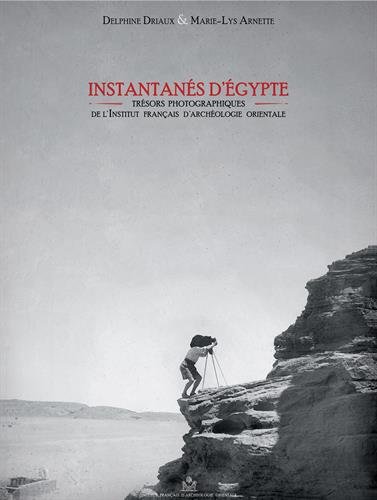 Instantanés d'Egypte : trésors photographiques de l'Institut français d'archéologie orientale