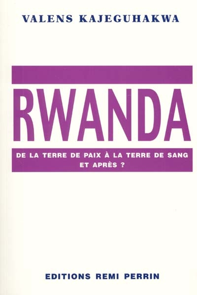 Rwanda : de la terre de paix à la terre de sang et après ?