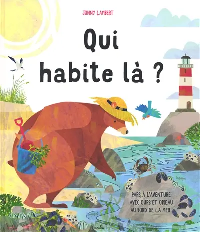 Qui habite là ? : pars à l'aventure avec Ours et Oiseau au bord de la mer