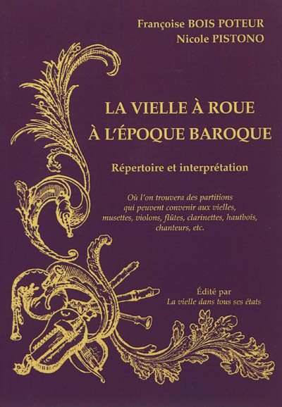 La vielle à roue à l'époque baroque : répertoire et interprétation : où l'on trouvera des partitions qui peuvent convenir aux vielles, musettes, violons, flûtes, clarinettes, hautbois, chanteurs, etc.