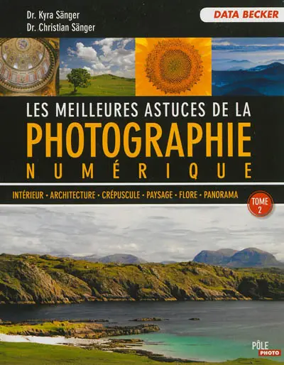 Les meilleures astuces de la photographie numérique. Vol. 2. Intérieur, architecture, crépuscule, paysage, flore, panorama