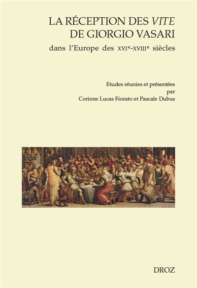 La réception des Vite de Giorgio Vasari dans l'Europe des XVIe-XVIIIe siècles