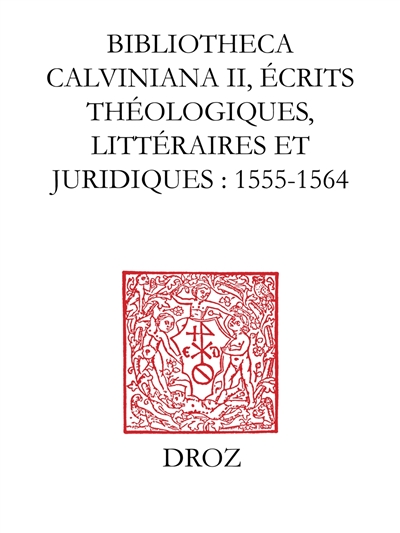 Bibliotheca calviniana : les oeuvres de Calvin publiées au XVIe siècle. Vol. 2. Ecrits théologiques, littéraires et juridiques : 1554-1564