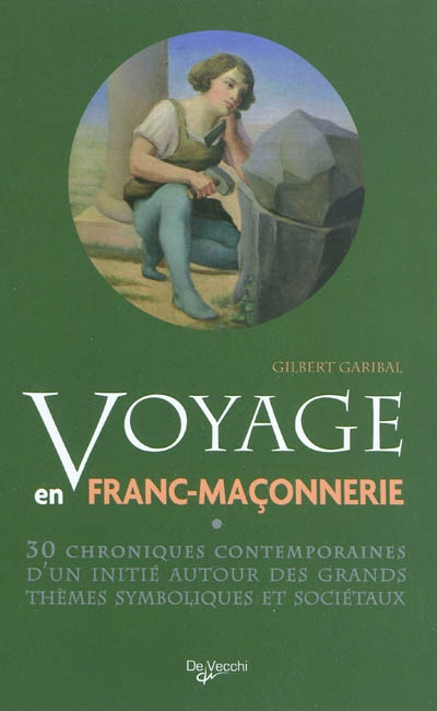 Voyage en franc-maçonnerie : 30 chroniques contemporaines d'un initié autour des grands thèmes symboliques et sociétaux