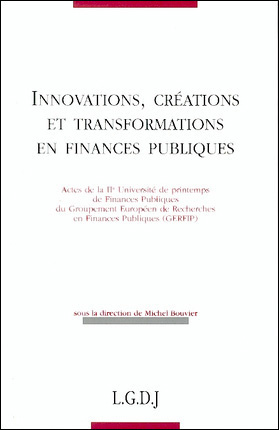 Innovations, créations et transformations en finances publiques : actes de la IIe Université de printemps de finances publiques du Groupement européen de recherches en finances publiques (GERFIP)