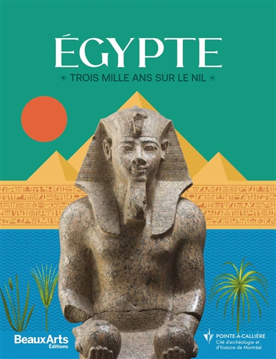 Egypte : trois mille ans sur le Nil : Pointe-à-Callière, Cité d'archéologie et d'histoire de Montréal