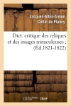 Dict. critique des reliques et des images miraculeuses (Ed.1821-1822)