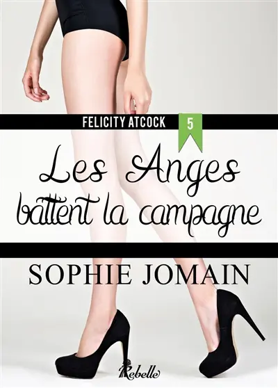 Felicity Atcock. Vol. 5. Les anges battent la campagne