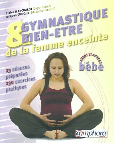 Gymnastique et bien-être de la femme enceinte : avant et après bébé : garder la condition physique pendant la grossesse, se préparer à l'accouchement, retrouver la forme après la naissance