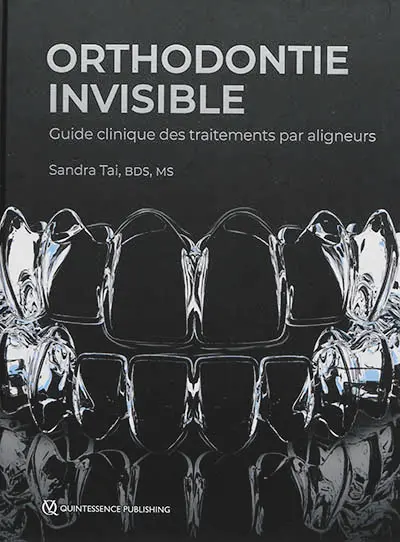 Orthodontie invisible : guide clinique des traitements par aligneurs