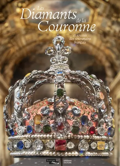 Les diamants de la couronne : et joyaux des souverains français : la collection du musée du Louvre
