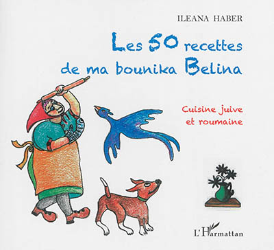 Les 50 recettes de ma bounika Belina : cuisine juive et roumaine