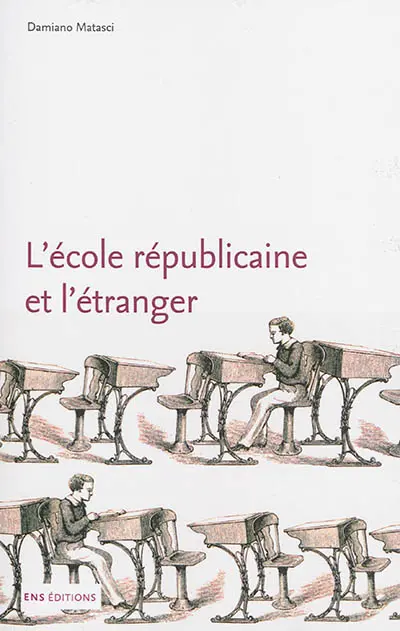 L'école républicaine et l'étranger : une histoire internationale des réformes scolaires en France, 1870-1914