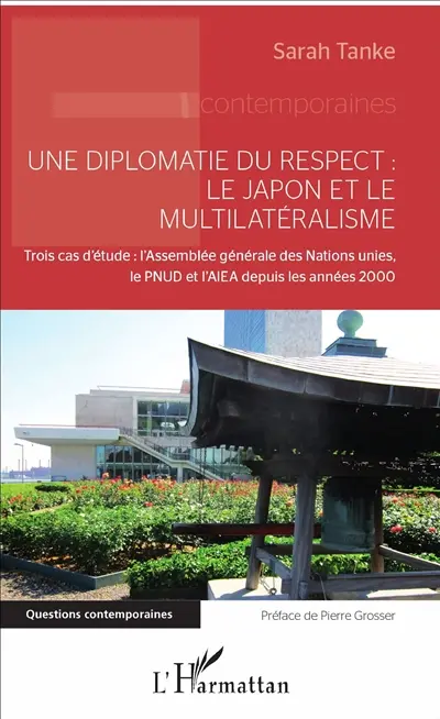 Une diplomatie du respect : le Japon et le multilatéralisme : trois cas d'étude, l'Assemblée générale des Nations unies, le PNUD et l'AIEA depuis les années 2000