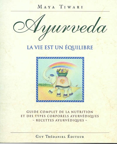 Ayurveda, la vie est un équilbre : guide complet de la nutrition et des types corporels ayurvédiques : recettes ayurvédiques