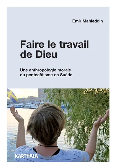 Faire le travail de Dieu : une anthropologie morale du pentecôtisme en Suède
