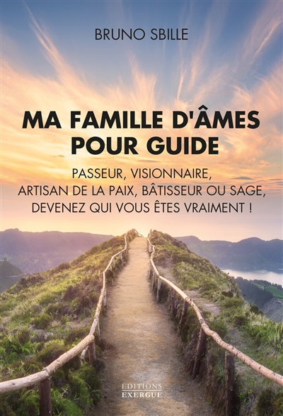 Ma famille d'âmes pour guide : passeur, visionnaire, artisan de la paix, bâtisseur ou sage, devenez qui vous êtes vraiment !