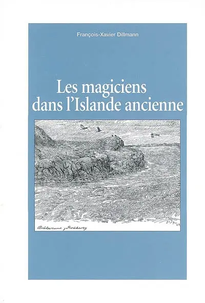 Les magiciens dans l'Islande ancienne : études sur la représentation de la magie islandaise et de ses agents dans les sources littéraires norroises