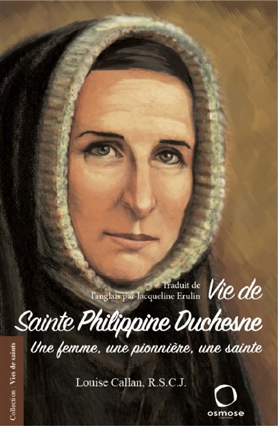 Vie de sainte Philippine Duchesne, 1769-1852 : une femme, une pionnière, une sainte
