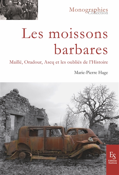 Les moissons barbares : Maillé, Oradour, Ascq et les oubliés de l'histoire
