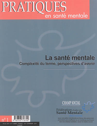 Pratiques en santé mentale : revue pratique de psychologie de la vie sociale et d'hygiène mentale, n° 1 (2015). La santé mentale : complexité du terme, perspectives d'avenir