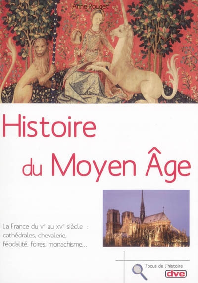 Histoire du Moyen Age : la France du Ve au XVe siècle : cathédrales, chevalerie, féodalité, foires, monachisme...