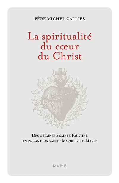 La spiritualité du coeur du Christ : des origines à sainte Faustine en passant par sainte Marguerite-Marie