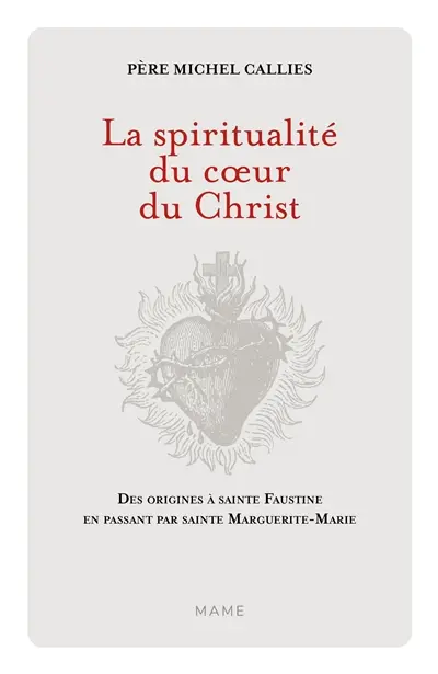 La spiritualité du coeur du Christ : des origines à sainte Faustine en passant par sainte Marguerite-Marie