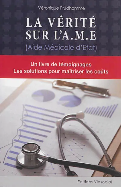 La vérité sur l'AME (aide médicale d'Etat) : un livre de témoignages, les solutions pour maîtriser les coûts