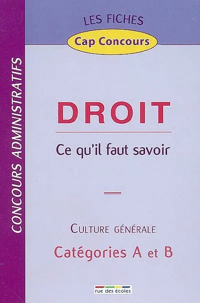 Droit, ce qu'il faut savoir : culture générale, concours administratifs, catégories A et B