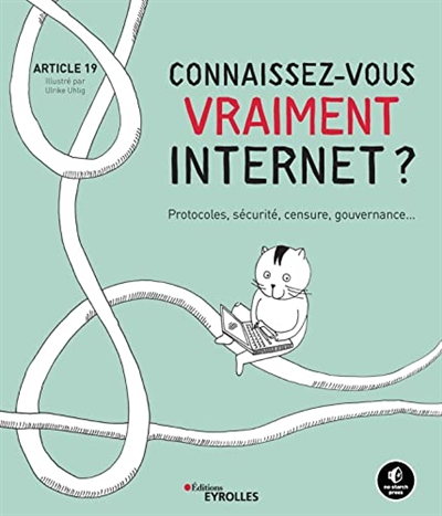 Connaissez-vous vraiment Internet ? : protocoles, sécurité, censure, gouvernance...