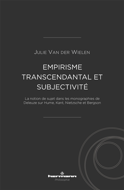 Empirisme transcendantal et subjectivité : la notion de sujet dans les monographies de Deleuze sur Hume, Kant, Nietzsche et Bergson