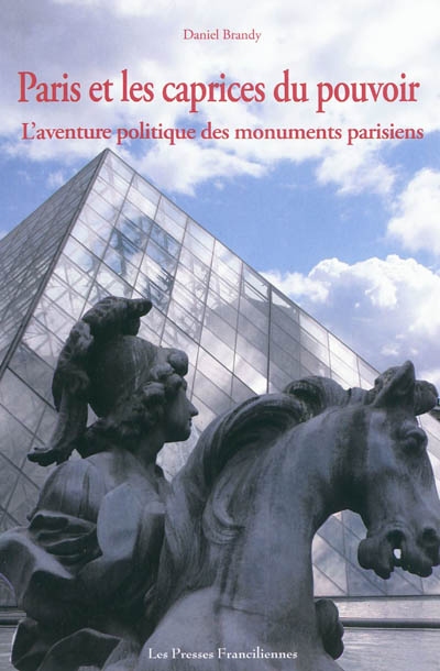 Paris et les caprices du pouvoir : l'aventure politique des monuments parisiens