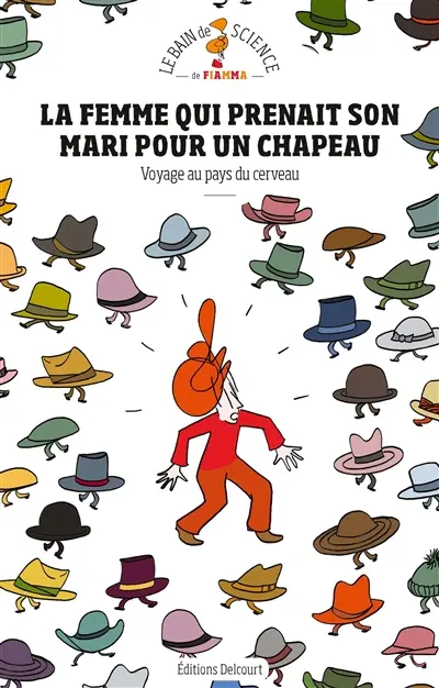 La femme qui prenait son mari pour un chapeau : voyage au pays du cerveau : le bain de science de Fiamma