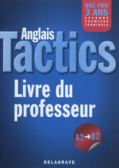 Tactics, anglais A2-B2, Bac pro 3 ans, seconde, première, terminale : livre du professeur
