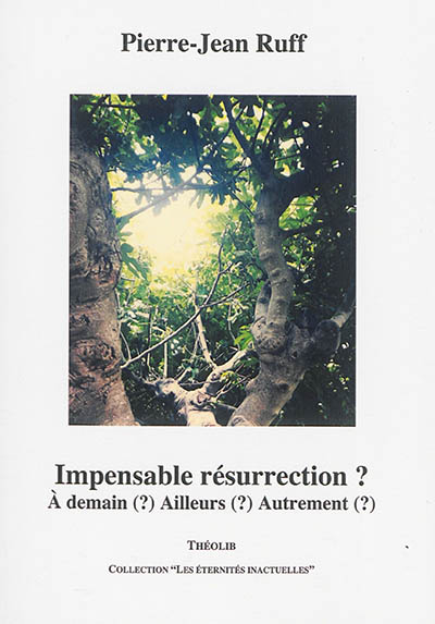 Impensable résurrection ? : à demain (?) ailleurs (?) autrement (?)